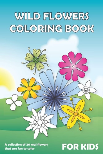 Wild Flowers Coloring Book for Kids A Collection of 26 Real Flowers That Are Fun to Color