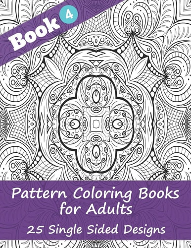 Pattern Coloring Books for Adults (Book 4) -25 Single Sided Designs Unique Designs for Hours of Relaxation Fun Gift for Stressful People