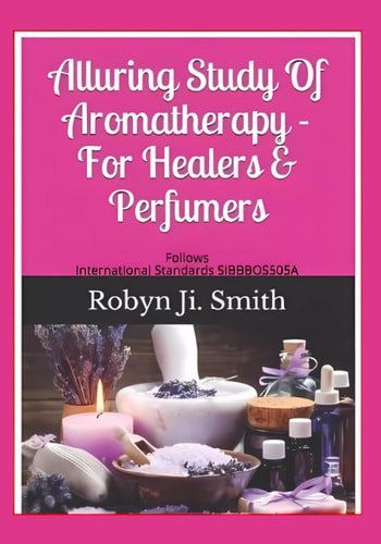 Alluring Study of Aromatherapy -For Healers and Perfumers Follows International Standards for Applying Aromatic Plants SIBBBOS505A
