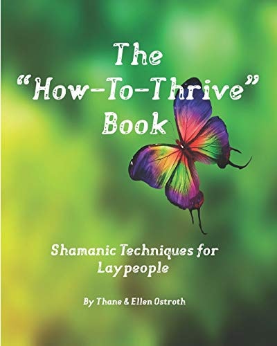 The "How-To-Thrive" Book Shamanic Techniques for Laypeople