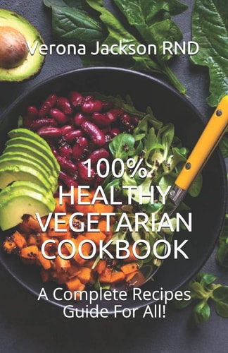 100% Healthy Vegetarian Cookbook A Complete Recipes Guide For All!