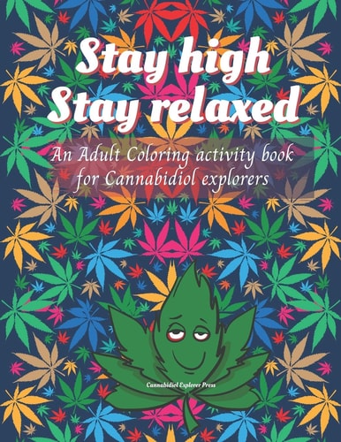 Stay High, Stay Relaxed - Cannabidiol Adult Coloring Book A Fun Activity for CBD Explorer. Marijuana Adult Coloring Book to Intensify the Imagination. Unleash the Creativity with Weed Puffs and Color Pencils. Book Size 8.5x11" - Beautiful on the Desk.