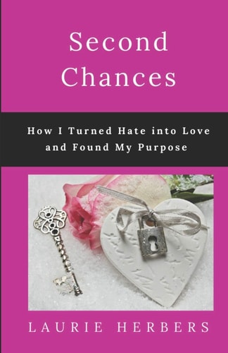 Second Chances How I Turned Hate Into Love and Found My Purpose