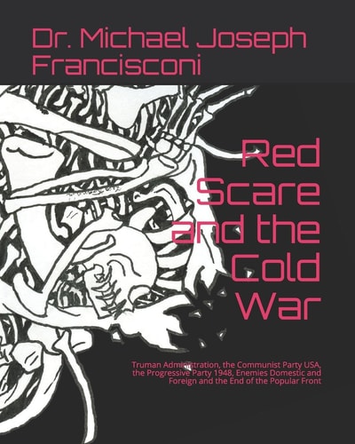 Red Scare and the Cold War Truman Administration, the Communist Party USA, the Progressive Party 1948, Enemies Domestic and Foreign and the End of the Popular Front