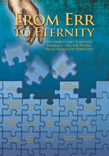 From Err to Eternity New Irrefutable Scientific Evidence--All the Pieces Finally Fit Perfectly
