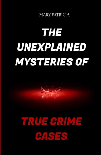 The Unexplained Mysteries Of True Crime Cases