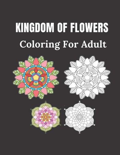Kingdom of Flowers Coloring For Adult 100 Pages of Flowers Size 8.5" 11"