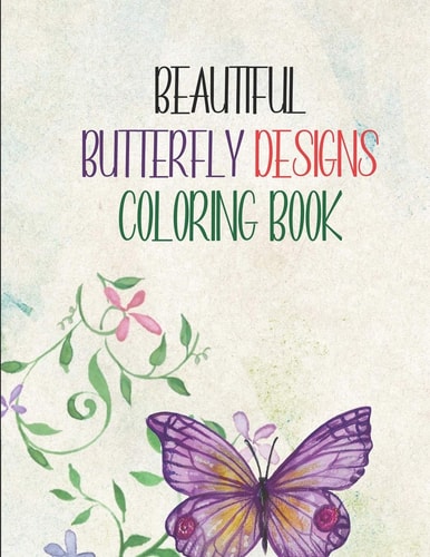 Beautiful Butterfly Designs Coloring Book Butterflies And Flowers Coloring Book For Adults, A Stress Relief And Relaxation Activity Book For Coloring