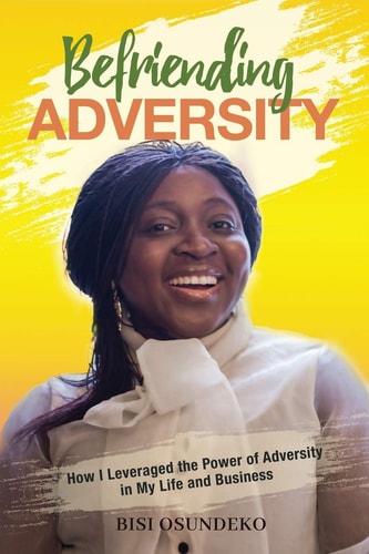 Befriending Adversity How I Leveraged the Power of Adversity in My Life and Business