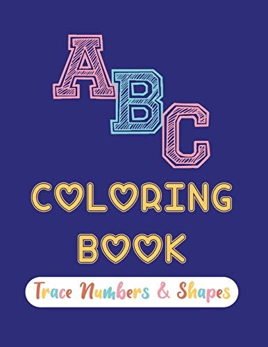 ABC Coloring Book Trace Numbers & Shapes 8.5" X 11"-100 Pages My First Best Toddler Absolute Pleasure Kids Number & Shape Coloring Tracing Activity Book;Awesome Fun Time With Toddler & Kids; Kids Ages 4-8 &Kindergarten Prep Learning Kids Activities Book