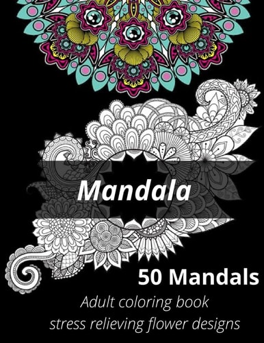 Mandala, 50 Mandalas, Adults Coloring Book, Stress Relieving Flower Designs. Adult Coloring Book: Stress Relieving Designs, Mandalas, Flowers (Coloring Book For Adults)