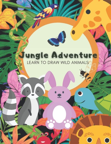 Jungle Adventure - Learn to Draw Wild Animals Learn to Draw Cartoon Animals Sketchbook Using Grid Method of Drawing