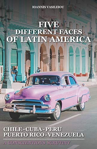 Five Different Faces of Latin America Chile, Cuba, Peru, Puerto Rico, Venezuela: A Conscientious Scrutiny