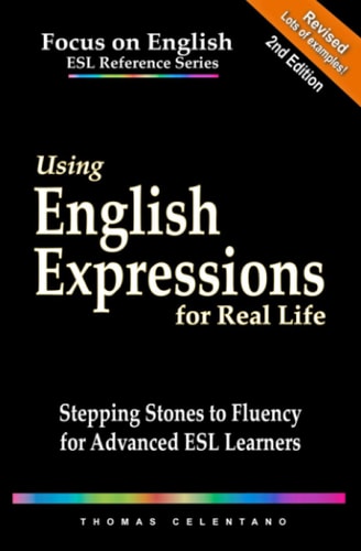 Using English Expressions for Real Life Stepping Stones to Fluency for Advanced ESL Learners