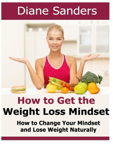 How to Get the Weight Loss Mindset How to Change Your Mindset and Lose Weight Naturally