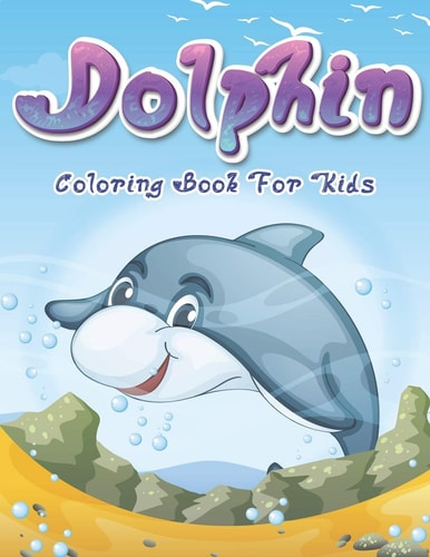 Dolphin Coloring Book for Kids 42 Unique Dolphin Coloring Pages for Kids All Ages and Toddlers Boys & Girls, 8.5 X 11 Inches