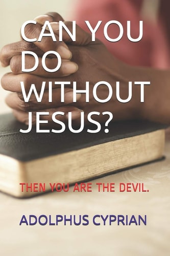Can You Do Without Jesus? Then You Are the Devil.