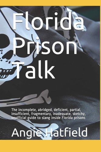 Florida Prison Talk: The incomplete, abridged, deficient, partial, insufficient, fragmentary, inadequate, sketchy, unofficial guide to slang inside Florida prisons