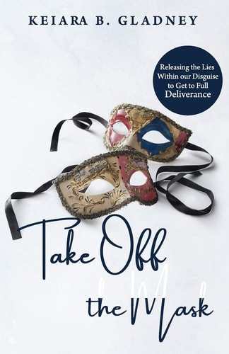 Take Off the Mask Releasing the Lies Within Our Disguise to Get to Full Deliverance