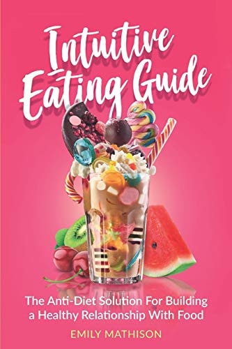 Intuitive Eating Guide The Anti-Diet Solution For Building a Healthy Relationship With Food