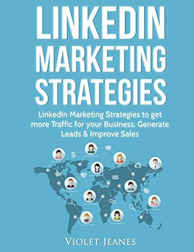 LinkedIn Marketing Strategies LinkedIn Marketing Strategies to Get More Traffic for Your Business, Generate Leads & Improve Sales