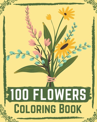 100 Flowers Coloring Book Flower Coloring Book Easy, Flowers Coloring Books for Adults Relaxation ( Coloring Book for Kids )