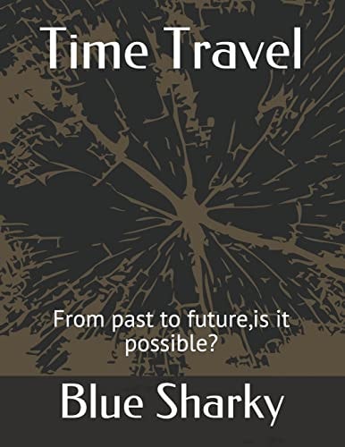 Time Travel From Past to Future,Is It Possible?