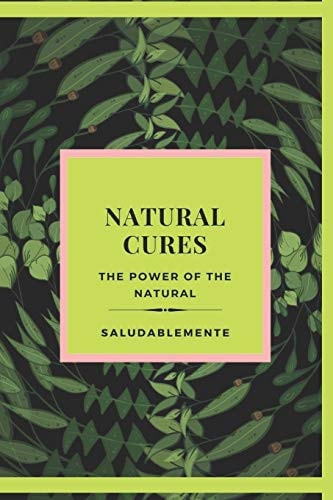 NATURAL CURES The Power of the Natural Discover the Best Natural Remedies to Heal! The Best Natural Guide for Everyone!