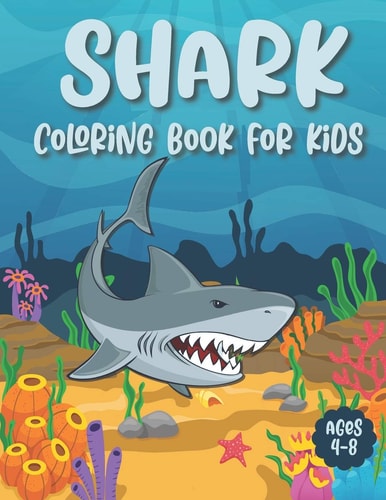 Shark Coloring Book For Kids Ages 4-8 Super Fun And Unique Shark Coloring Pages - Shark Gift For Shark Lovers Boys, Girls And Toddlers (Underwater Themed)