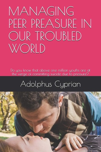 Managing Peer Preasure in Our Troubled World Do You Know that Above One Million Youths are at the Verge of Committing Suicide Due to Pressure?