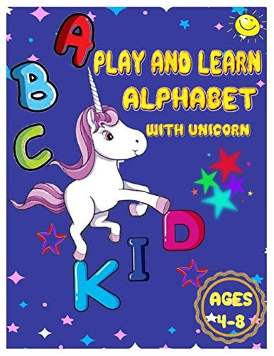Play and Learn Alphabet with Unicorn Ages 4-8 Handwriting Practice, Letter Coloring and Tracing Book for Girls Preschoolers, Pre K and Toddlers