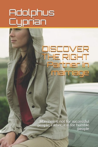 DISCOVER THE RIGHT Partner in Marriage Marriage is Not for Successful People; Rather, it is for Humble People