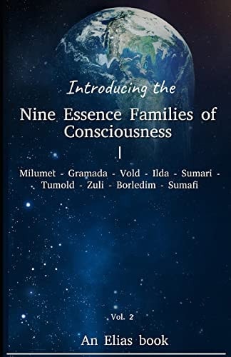Introducing the 'Nine Essence Families of Consciousness.' Vol 2. An Elias Book
