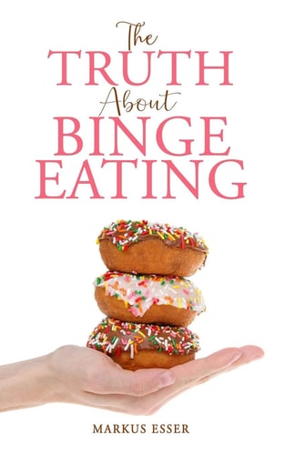The Truth About Binge Eating How to End Binge Eating and Lose Excess Weight to Think Differently About Food!