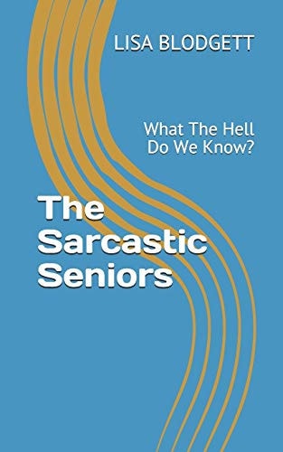 The Sarcastic Seniors What The Hell Do We Know?