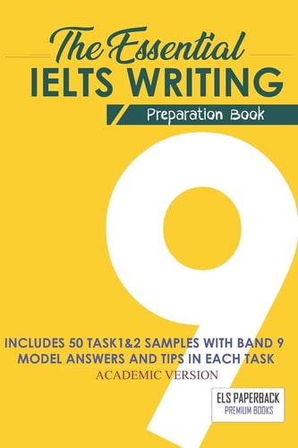 The Essential Ielts Writing Preparation Book Take Your Writing Skills From Intermediate To Advanced And Target The Band 9. Including 50 Sample Of Task 1 & 2, Exam Tip In Each Practice Test And Vocabulary Lessons - Academic High Score Essay Version