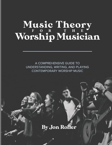 Music Theory for the Worship Musician A Comprehensive Guide to Understanding, Writing, and Playing Contemporary Worship Music