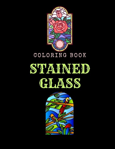 Stained Glass Coloring Book An Adult Coloring Book Featuring Beautiful Stained Glass for Stress Relief and Relaxation