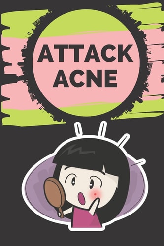 Attack Acne! Everything You Need to Know to Cure Your Acne Quickly, Easily and Naturally!
