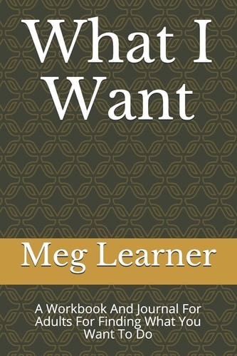 What I Want A Workbook And Journal For Adults For Finding What You Want To Do