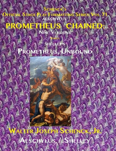 Schenck's Official Stage Play Formatting Series Vol. 71 AESCHYLUS' PROMETHEUS CHAINED: Nine Versions Versus SHELLEY'S PROMETHEUS, UNBOUND