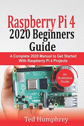 Raspberry Pi 4 2020 Beginners Guide A Complete 2020 Manual to Get Started with Raspberry Pi 4 Projects