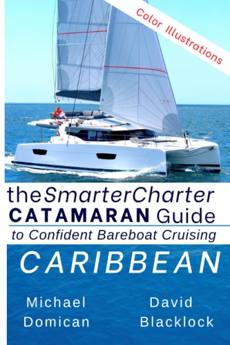 The SmarterCharter CATAMARAN Guide: Caribbean Insiders' Tips for Confident BAREBOAT Cruising
