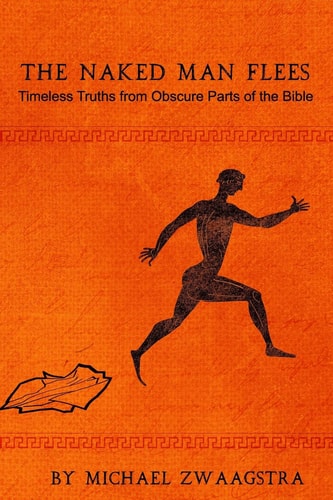 The Naked Man Flees Timeless Truths from Obscure Parts of the Bible