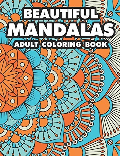 Beautiful Mandalas Adult Coloring Book Coloring Pages Of Mandalas For Stress Relief, A Coloring Book To Help Unwind And Relax