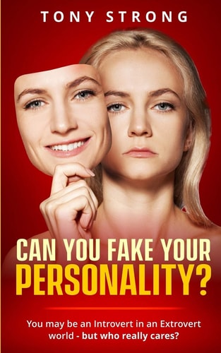 Can You Fake Your Personality? You May be an Introvert in an Extrovert World - But Who Really Cares?