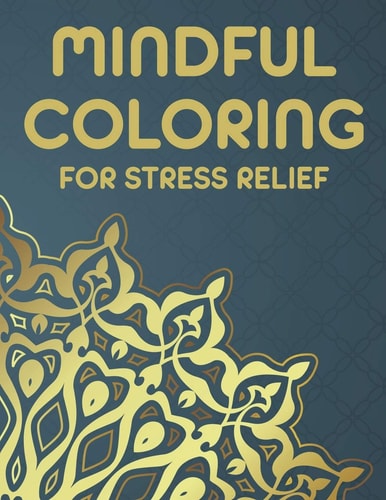 Mindful Coloring For Stress Relief Adult Coloring Activity Book To Unwind, Coloring Pages Of Mandalas And Patterns To Color