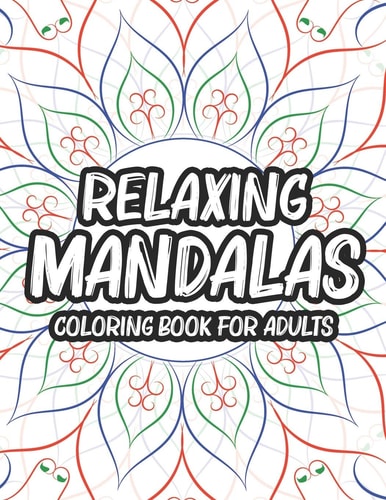 Relaxing Mandalas Coloring Book For Adults Calming Mandalas, Designs, And Patterns To Color, Relaxation And Stress Relief Coloring Book