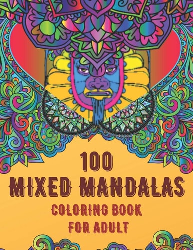 100 Mixed Mandalas Coloring Book For Adult Relaxing Mandala Designs Will Give You a Stress-free Experience with Hours of Excitement which Will Bring You a Real Artist Like Feeling, Suitable for All Levels of Colorists. Best Gift on Any Occasion.