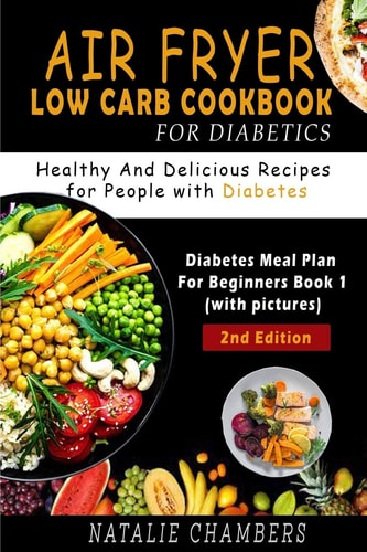 Air Fryer Low Carb Cookbook for Diabetics Healthy and Delicious Recipes for People with Diabetes